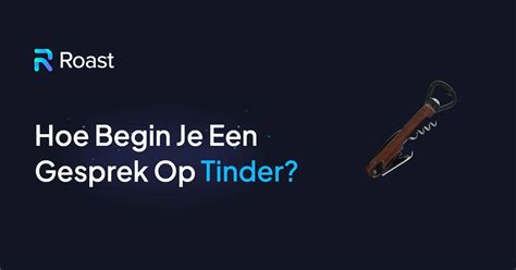 hoe begin je een gesprek op tinder|7 Tinder chat tips voor flirterigere gesprekken (+ Voorbeelden)